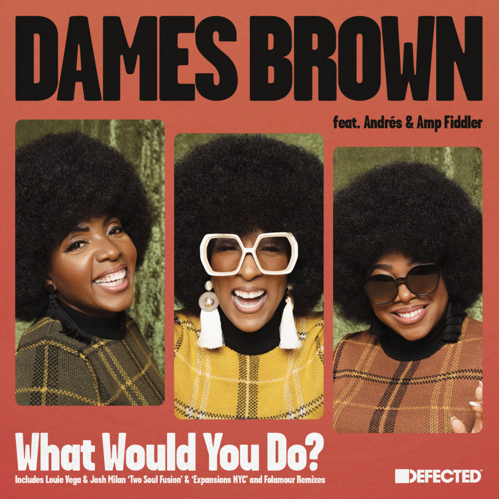 DAMES BROWN FEATURING ANDR&#201;S & AMP FIDDLER / WHAT WOULD YOU DO? (LOUIE VEGA  /  JOSH MILAN  /  FOLAMOUR REMIXES)