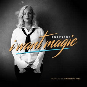 IZO FITZROY / I WANT MAGIC - DIMITRI FROM PARIS MIXES