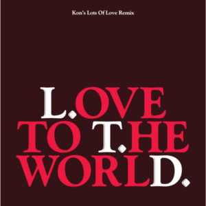 LTD / LOVE TO THE WORLD (KON'S LOTS OF LOVE REMIX) (7 inch)