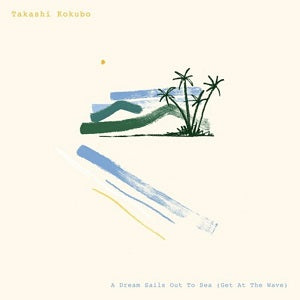 Takashi Kokubo / A DREAM SAILS OUT TO SEA (GET AT THE WAVE) (LP)