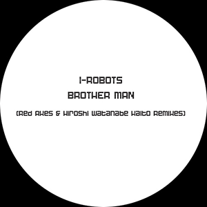 I-ROBOTS / BROTHER MAN (RED AXES  /  HIROSHI WATANABE REMIXES)